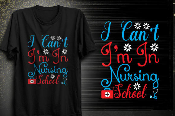 I Can’t I’m in Nursing School T-shirt Graphics