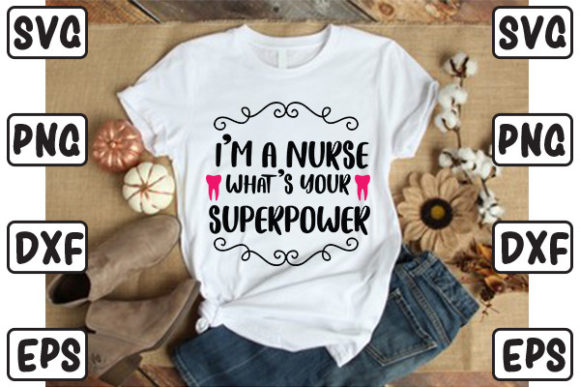 Im a Nurse What's Your Superpower Graphics and T-Shirt Designs